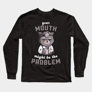 Your mouth might be the problem Long Sleeve T-Shirt